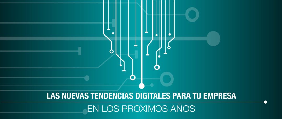 Las nuevas tendencias digitales para tu empresa en los próximos 5 años ...
